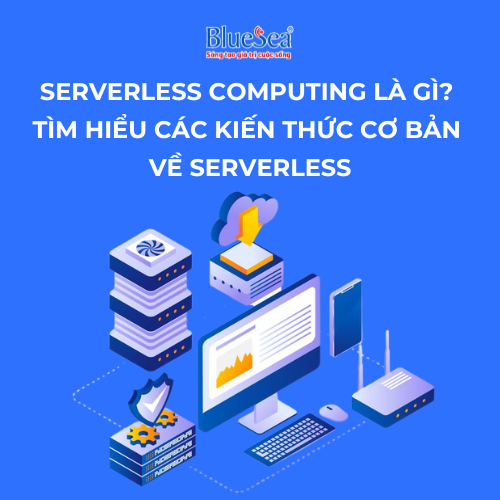 Serverless Computing là gì? Tìm hiểu các kiến thức cơ bản về Serverless 