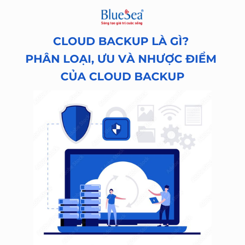 Cloud Backup là gì? Phân loại, ưu và nhược điểm của Cloud Backup 