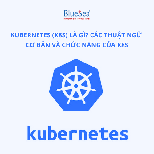 Kubernetes (K8s) là gì? Các thuật ngữ cơ bản và chức năng của K8s 