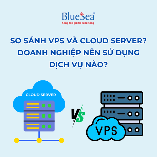 So sánh VPS và Cloud Server? Doanh nghiệp nên sử dụng dịch vụ nào? 