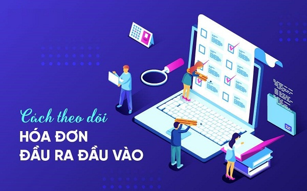 Cách theo dõi hóa đơn đầu ra - đầu vào hiệu quả